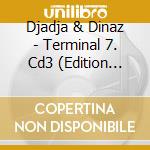 Djadja & Dinaz - Terminal 7. Cd3 (Edition 3/3. Arrivee) cd