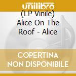 (LP Vinile) Alice On The Roof - Alice vinile