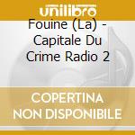 Fouine (La) - Capitale Du Crime Radio 2 cd