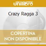 Crazy Ragga 3 cd musicale di AA.VV.