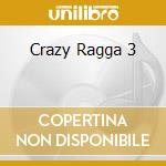 Crazy Ragga 3 cd