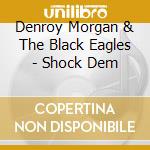 Denroy Morgan & The Black Eagles - Shock Dem cd