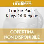 Frankie Paul - Kings Of Reggae cd musicale di Frankie Paul