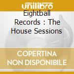 Eightball Records : The House Sessions cd musicale