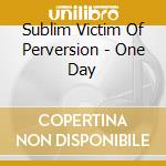 Sublim Victim Of Perversion - One Day cd musicale di Sublim Victim Of Perversion