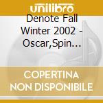 Denote Fall Winter 2002 - Oscar,Spin Edge,Robotic Lover cd musicale di AA.VV.