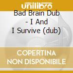 Bad Brain Dub - I And I Survive (dub) cd musicale di BAD BRAINS