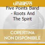 Five Points Band - Roots And The Spirit cd