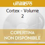 Cortex - Volume 2 cd musicale di Cortex