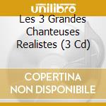 Les 3 Grandes Chanteuses Realistes (3 Cd) cd