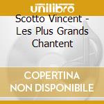 Scotto Vincent - Les Plus Grands Chantent cd musicale di Scotto Vincent