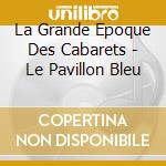 La Grande Epoque Des Cabarets - Le Pavillon Bleu cd