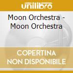 Moon Orchestra - Moon Orchestra cd musicale di Moon Orchestra