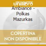 Ambiance - Polkas Mazurkas cd musicale di Ambiance