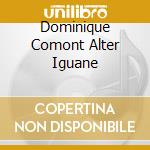 Dominique Comont Alter Iguane cd