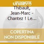 Thibault, Jean-Marc - Chantez ! Le Meilleur De La Chanson cd musicale di Thibault, Jean
