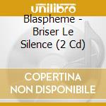Blaspheme - Briser Le Silence (2 Cd) cd