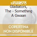 Gladiators, The - Something A Gwaan cd