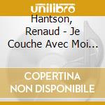 Hantson, Renaud - Je Couche Avec Moi (2 Cd) cd musicale di Hantson, Renaud