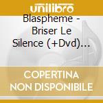 Blaspheme - Briser Le Silence (+Dvd) (2 Cd) cd musicale di Blaspheme