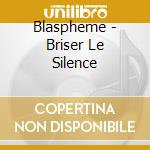 Blaspheme - Briser Le Silence cd musicale di Blaspheme