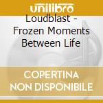 Loudblast - Frozen Moments Between Life cd