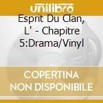 Esprit Du Clan, L' - Chapitre 5:Drama/Vinyl cd