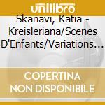 Skanavi, Katia - Kreisleriana/Scenes D'Enfants/Variations Abegg cd