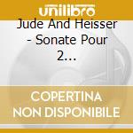 Jude And Heisser - Sonate Pour 2 Pianos/Variations Sur cd musicale di Jude And Heisser