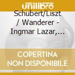 Schubert/Liszt / Wanderer - Ingmar Lazar, Piano cd