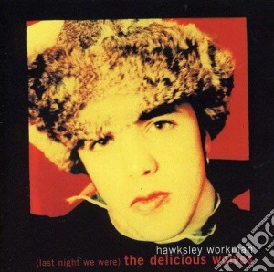 Hawksley Workman - Last Night We Were The Delicious Wolves (11+1 Trax) cd musicale di Hawksley Workman