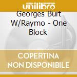 Georges Burt W/Raymo - One Block cd musicale di Georges Burt W/Raymo