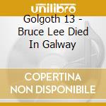 Golgoth 13 - Bruce Lee Died In Galway cd
