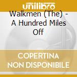 Walkmen (The) - A Hundred Miles Off cd musicale di WALKMEN