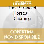 Thee Stranded Horses - Churning cd musicale di Thee Stranded Horses