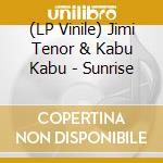 (LP Vinile) Jimi Tenor & Kabu Kabu - Sunrise lp vinile di Jimi & kabu k Tenor