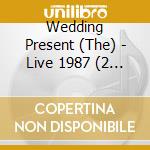 Wedding Present (The) - Live 1987 (2 Cd) cd musicale di The Weeding Present