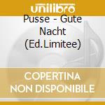 Pusse - Gute Nacht (Ed.Limitee) cd