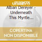Alban Dereyer - Underneath This Myrtle Shade cd