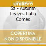 Sz - Autumn Leaves Latin Comes cd
