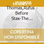 Thomas,Rufus - Before Stax-The Complete 50Ies Recordings cd musicale di THOMAS RUFUS