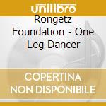 Rongetz Foundation - One Leg Dancer cd