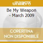 Be My Weapon - March 2009 cd