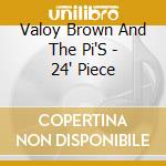 Valoy Brown And The Pi'S - 24' Piece cd