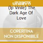 (lp Vinile) The Dark Age Of Love cd