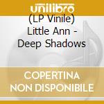 (LP Vinile) Little Ann - Deep Shadows vinile