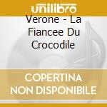 Verone - La Fiancee Du Crocodile cd musicale di Verone