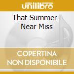 That Summer - Near Miss cd musicale di That Summer