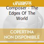Composer - The Edges Of The World cd musicale di Composer