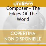 Composer - The Edges Of The World cd